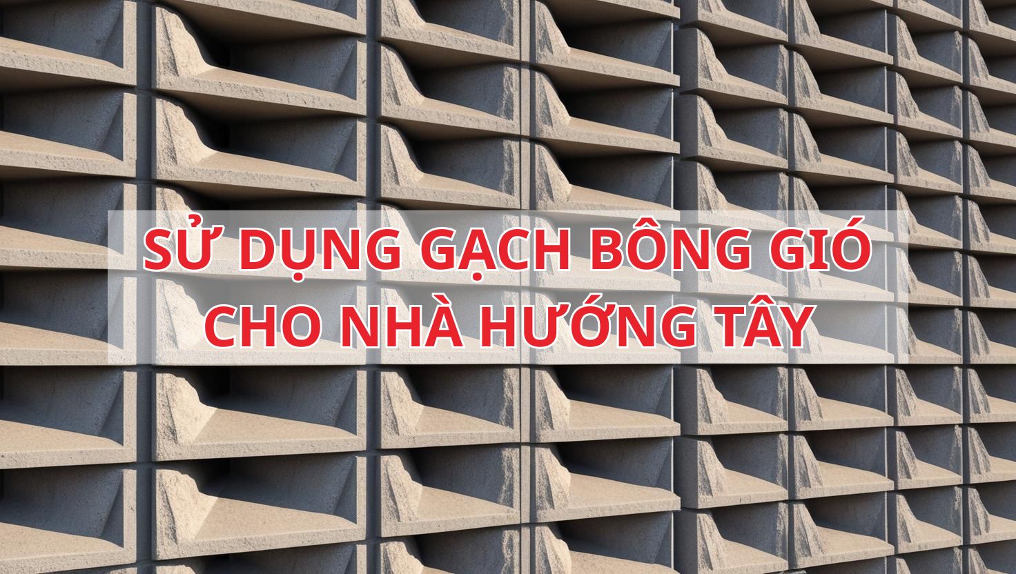 Sử dụng gạch bông gió nhà hướng Tây Sử dụng gạch bông gió nhà hướng Tây