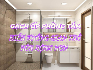 Chọn gạch ốp phòng tắm nhỏ biến hóa không gian trở nên rộng rãi hơn