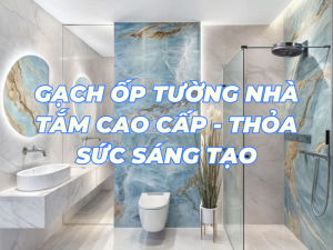 Chọn gạch ốp tường nhà tắm sẽ tạo nên phong cách và sự an toàn cho ngôi nhà bạn