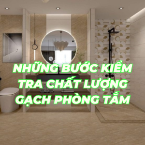 Những bước kiểm tra chất lượng gạch phòng tắm